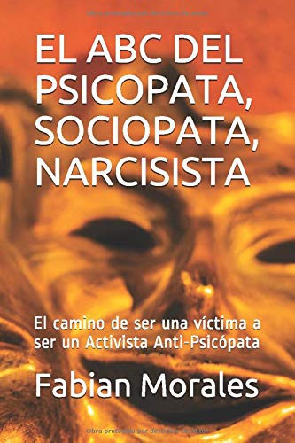 EL ABC DEL PSICOPATA, SOCIOPATA, NARCISISTA: El camino de ser una víctima a ser un Activista Anti-Psicópata (Relaciones y amores toxicos con psicopatas, sociopatas, narcisistas) (Spanish Edition)