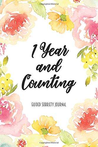 1 Year and Counting: Guided Sobriety Journal, Floral Self Help 4-Month Tracker for Alcoholism, Drug Addiction Recovery and Living Sober