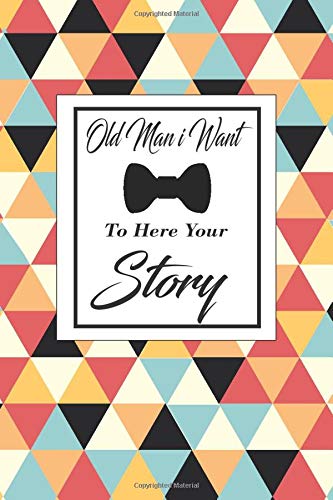 Old Man i Want To Here Your Story: A dad's guided journal or Notebook for his childhood and teenage memories of his early life and all his funny and ... past as an appreciation gift for his Birthday