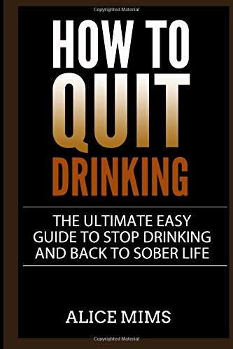 How to Quit Drinking: The Ultimate Easy Guide to Stop Drinking and Back to Sober Life