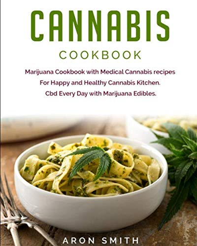 Cannabis Cookbook: Marijuana Cookbook with Medical Cannabis recipes For Happy and Healthy Cannabis Kitchen. Cbd Every Day with Marijuana Edibles