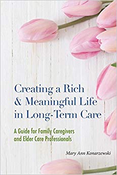 Creating a Rich and Meaningful Life in Long-Term Care: A Guide for Family Caregivers and Elder Care Professionals