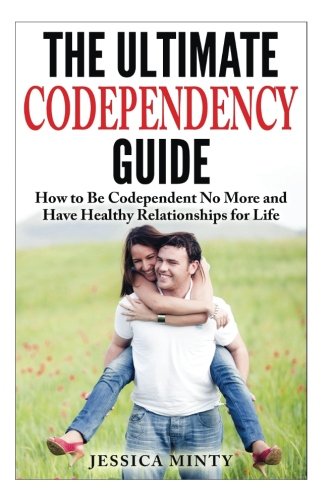 The Ultimate Codependency Guide: How to Be Codependent No More and Have Healthy Relationships for Life