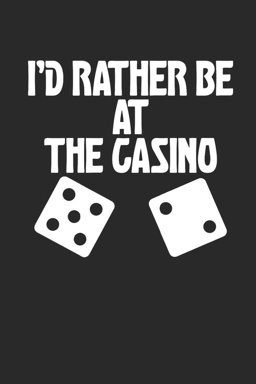 I'd Rather Be At The Casino!: Funny Gambling Journal: This is a blank, lined journal that makes a perfect Casino Trip Gambling gift for men or woman 120 pages! A convenient size to write things in!