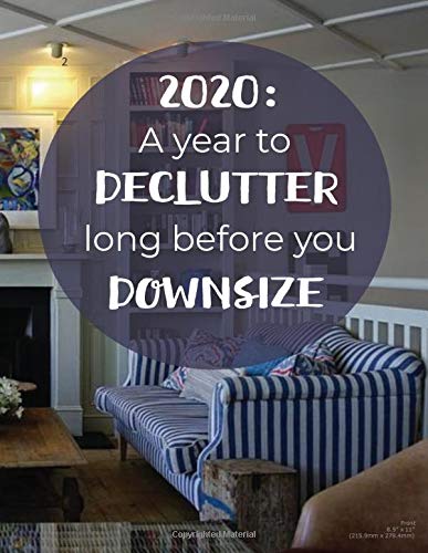 2020: A year to declutter long before you downsize: A decluttering planner and log for seniors or mid-lifers who would like their home to feel more spacious
