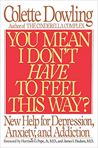 You Mean I Don't Have to Feel This Way?: New Help for Depression, Anxiety, and Addiction