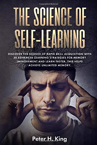 The Science of Self-Learning: Discover the Science of Rapid Skill Acquisition, Master Your Emotions by Identifying Psychological Triggers