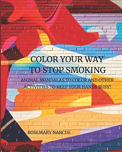 COLOR YOUR WAY TO STOP SMOKING: Animal Mandalas To Color and Other Activities To Keep Your Hands Busy