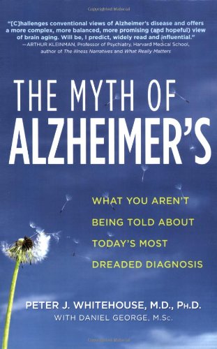 The Myth of Alzheimer's: What You Aren't Being Told About Today's Most Dreaded Diagnosis
