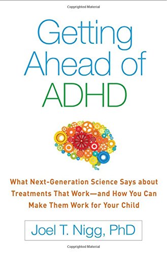 Getting Ahead of ADHD: What Next-Generation Science Says about Treatments That Work―and How You Can Make Them Work for Your Child