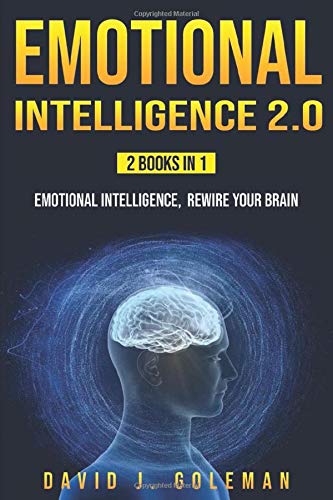 EMOTIONAL INTELLIGENCE 2.0: 2 BOOKS IN 1 - Emotional Intelligence, Rewire your Brain (Master your Emotions)