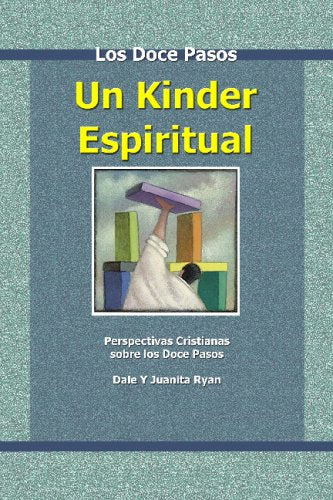 Los Doce Pasos: Un Kinder Espiritual: Perspectivas Cristianas Sobre Los Doce Pasos (Spanish Edition)