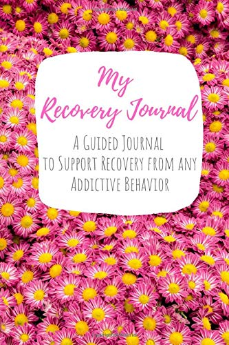 My Recovery Journal A Guided Journal to Support Recovery from any Addictive Behavior: Sobriety Journal for Women Pink Daisies Yellow Centers