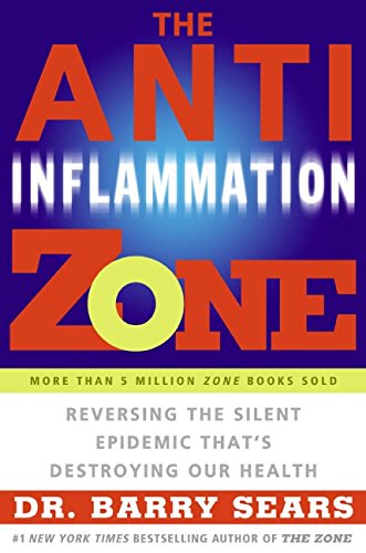 The Anti-Inflammation Zone: Reversing the Silent Epidemic That's Destroying Our Health (The Zone)