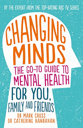 Changing Minds: The go-to Guide to Mental Health for You, Family and Friends