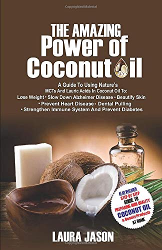 The Amazing Power of Coconut Oil: A Guide to using Nature's MCTs and Lauric Acids in Coconut Oil to:Lose Weight, Slow Down Alzheimer's Disease, Beautify Skin, Prevent Heart Disease & Prevent Hair Loss
