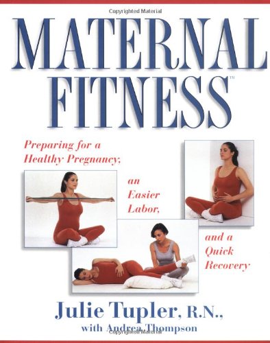 Maternal Fitness: Preparing for a Healthy Pregnancy, an Easier Labor, and a Quick Recovery