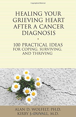 Healing Your Grieving Heart After a Cancer Diagnosis: 100 Practical Ideas for Coping, Surviving, and Thriving (The 100 Ideas Series)