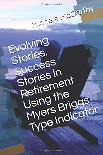 Evolving Stories.  Success Stories in Retirement Using the Myers Briggs Type Indicator: Let these stories from real Positive Ages inspire you!