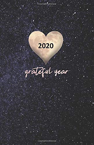 2020 Grateful Year: Keepsake Memory Gratitude Journal - Take 5 minutes a day to reflect your day & bring joy to your life / 2020 Calendar and Dated ... design of galaxy sky with a heart shape moon)