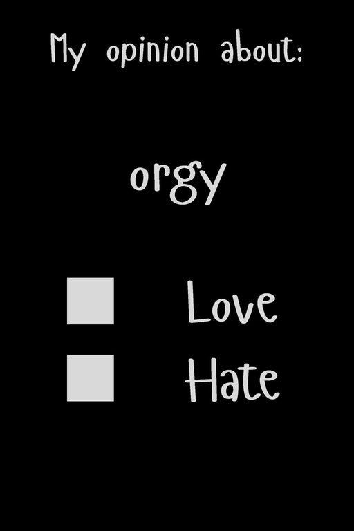 My opinion about: orgy Love Hate: Show Your Opinion, Great Gift Idea With Funny Text On Cover, Great Motivational, Unique Notebook, Journal, Diary