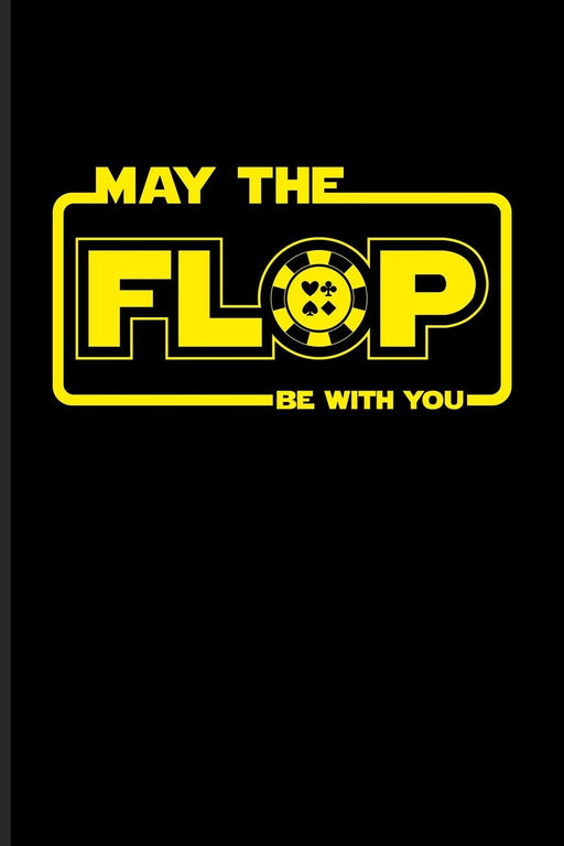 May The Flop Be With You: Funny Poker Quotes Journal For Casino, Mathematics, Strategy And Card Playing Fans - 6x9 - 100 Blank Lined Pages