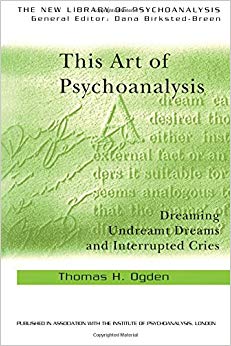 This Art of Psychoanalysis: Dreaming Undreamt Dreams and Interrupted Cries (The New Library of Psychoanalysis)