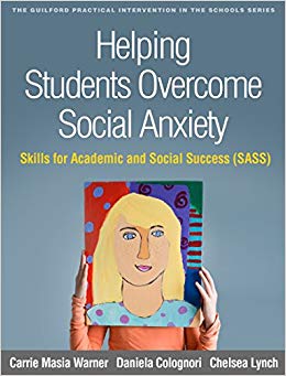 Helping Students Overcome Social Anxiety: Skills for Academic and Social Success (SASS) (The Guilford Practical Intervention in the Schools Series)