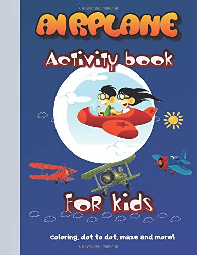 Airplane Activity Book for Kids: A Fun Kid Workbook Game For Learning, Planes Coloring, Dot to Dot, Mazes and More!(Coloring Books Children) Ages 4-8