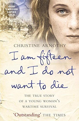 I Am Fifteen and I Do Not Want to Die: The True Story of a Young Woman's Wartime Survival