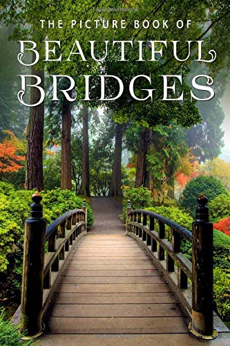 The Picture Book of Beautiful Bridges: A Gift Book for Alzheimer's Patients and Seniors with Dementia (Picture Books)