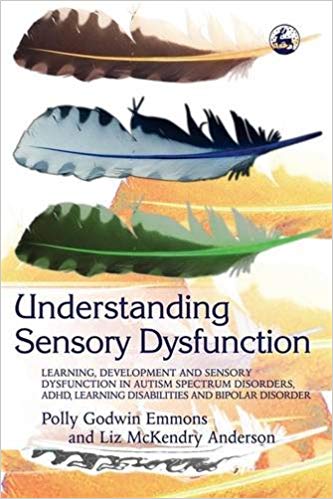 Understanding Sensory Dysfunction: Learning, Development and Sensory Dysfunction in Autism Spectrum Disorders, ADHD, Learning Disabilities and Bipolar Disorder