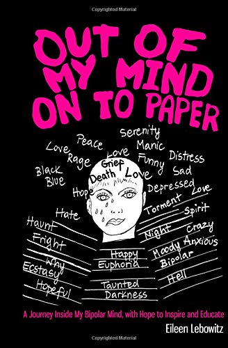 Out Of My Mind On To Paper: A Journey Inside My Bipolar Mind, with Hope to Inspire and Educate