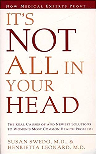 It's Not All In Your Head: The Real Causes of and Newest Solutions to Women's Most Common Health Problems