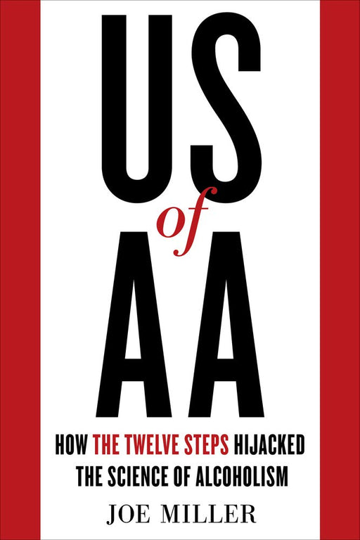 US of AA: How the Twelve Steps Hijacked the Science of Alcoholism