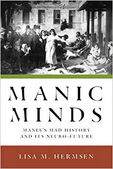Manic Minds: Mania's Mad History and Its Neuro-Future