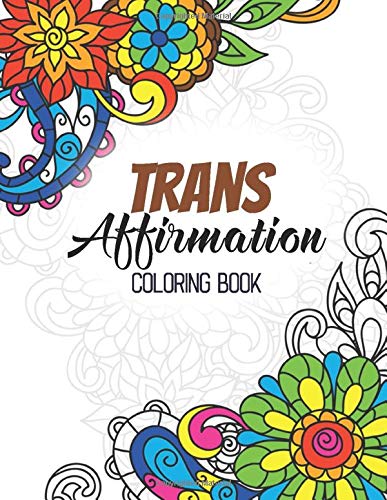 Trans Affirmation Coloring Book: Positive Affirmations of LGBTQ for Relaxation, Adult Coloring Book with Fun Inspirational Quotes,Creative Art ... Perforated Paper that Resists Bleed Through