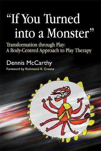 If You Turned into a Monster: Transformation through Play: A Body-Centred Approach to Play Therapy