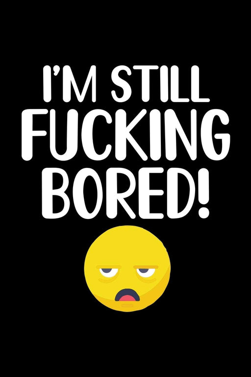 I'm Still Fucking Bored!: A Gratitude Journal for Tired-Ass Adults (Cuss Words Make Me Happy)