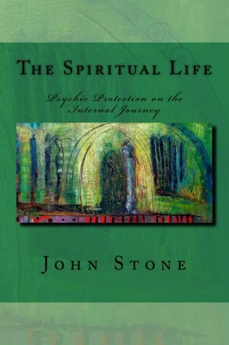 The Spiritual Life: Psychic Protection on the Internal Journey (Volume 1)