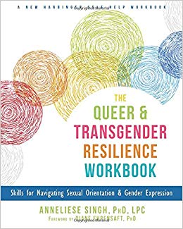 The Queer and Transgender Resilience Workbook: Skills for Navigating Sexual Orientation and Gender Expression (New Harbinger Self-Help Workbook)