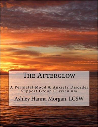 The Afterglow: A Perinatal Mood & Anxiety Disorder Support Group Curriculum