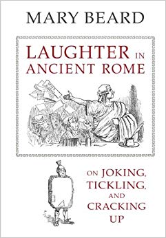Laughter in Ancient Rome: On Joking, Tickling, and Cracking Up (Sather Classical Lectures)
