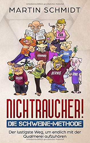 Nichtraucher! Die Schweine-Methode: Der lustigste Weg, um endlich mit der Qualmerei aufzuhören (German Edition)
