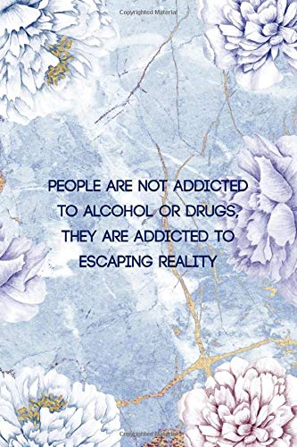 People Are not Addicted To Alcohol Or Drugs, They are Addicted To Escaping Reality: Alcoholism Notebook Journal Composition Blank Lined Diary Notepad 120 Pages Paperback