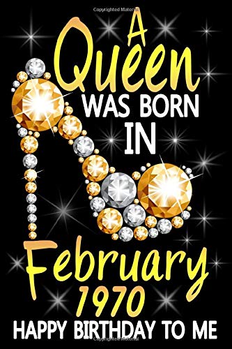 A Queen Was Born In February 1970 Happy Birthday To Me: Awesome Funny Lined Journal notebook 50th Birthday Gift For 50 Years Old Women Wife Her sister ... novelty Gifts , Soft Cover, Matte Finish