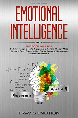 Emotional Intelligence: This Book Includes: Dark Psychology Secrets & Cognitive Behavioral Therapy Made Simple. A Crash Course to Find Out the Secret ... and How to Handle It (Mastery Book 2)