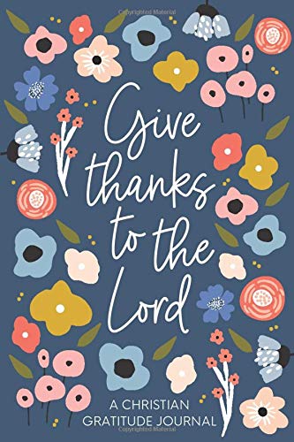 Christian Gratitude Journal for Women: Give Thanks to the Lord: A 52 Week Inspirational Guide to More Prayer and Less Stress