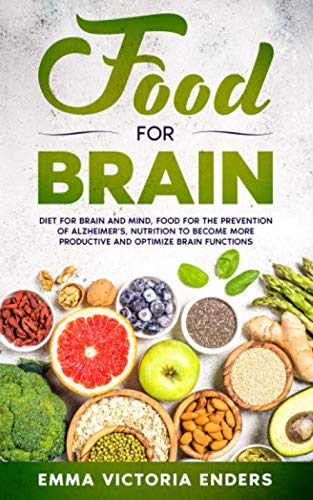 Food for Brain: Food for the Prevention of Alzheimer's, Nutrition to Become more Productive and Optimize Brain Functions