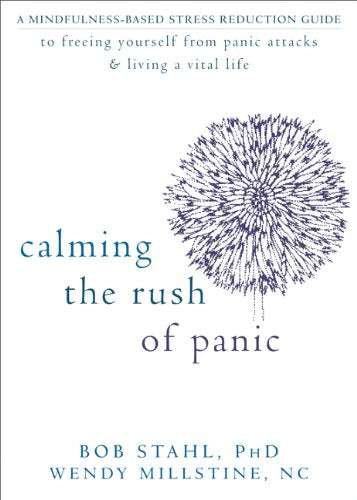 Calming the Rush of Panic: A Mindfulness-Based Stress Reduction Guide to Freeing Yourself from Panic Attacks and Living a Vital Life